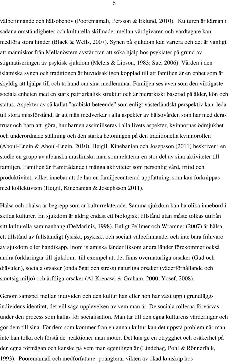 Synen på sjukdom kan variera och det är vanligt att människor från Mellanöstern avstår från att söka hjälp hos psykiater på grund av stigmatiseringen av psykisk sjukdom (Meleis & Lipson, 1983; Sue,