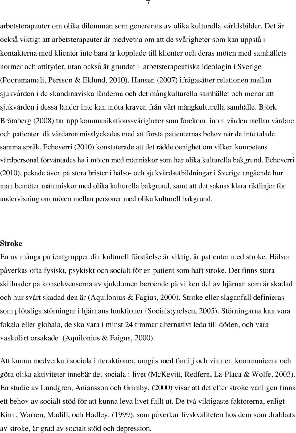 attityder, utan också är grundat i arbetsterapeutiska ideologin i Sverige (Pooremamali, Persson & Eklund, 2010).