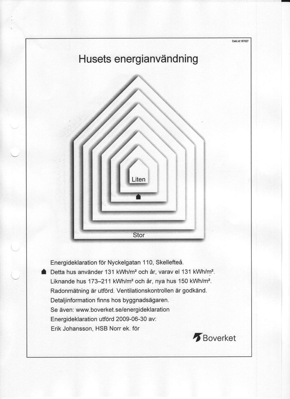 och ar, nya hus 150 kwh/m'. Radonmatning er utford. Ventilationskontrollen ar godkend.