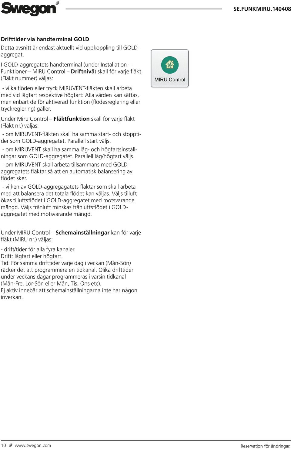 lågfart respektive högfart: Alla värden kan sättas, men enbart de för aktiverad funktion (flödesreglering eller tryckreglering) gäller.