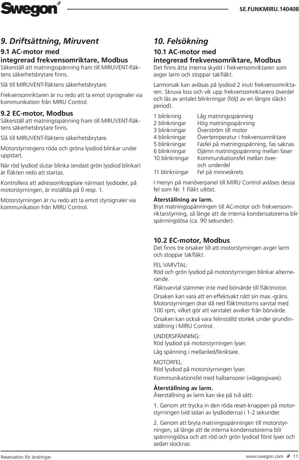 2 EC-motor, Modbus Säkerställ att matningsspänning fram till MIRUVENT-fläktens säkerhetsbrytare finns. Slå till MIRUVENT-fläktens säkerhetsbrytare.