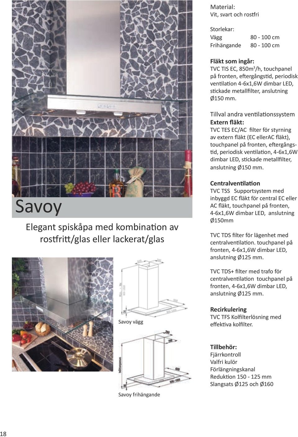 Tillval andra ventilationssystem Extern fläkt: TVC TES EC/AC filter för styrning av extern fläkt (EC ellerac fläkt), touchpanel på fronten, eftergångstid, periodisk ventilation, 4-6x1,6W dimbar LED,