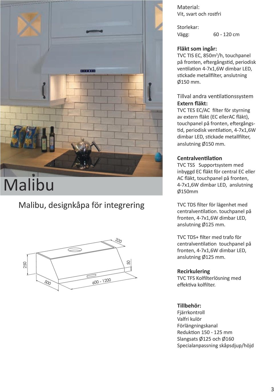 Tillval andra ventilationssystem Extern fläkt: TVC TES EC/AC filter för styrning av extern fläkt (EC ellerac fläkt), touchpanel på fronten, eftergångstid, periodisk ventilation, 4-7x1,6W dimbar LED,