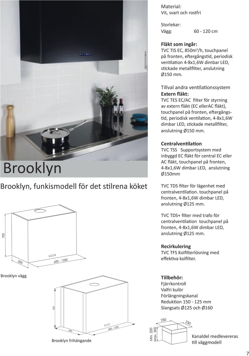 Tillval andra ventilationssystem Extern fläkt: TVC TES EC/AC filter för styrning av extern fläkt (EC ellerac fläkt), touchpanel på fronten, eftergångstid, periodisk ventilation, 4-8x1,6W dimbar LED,