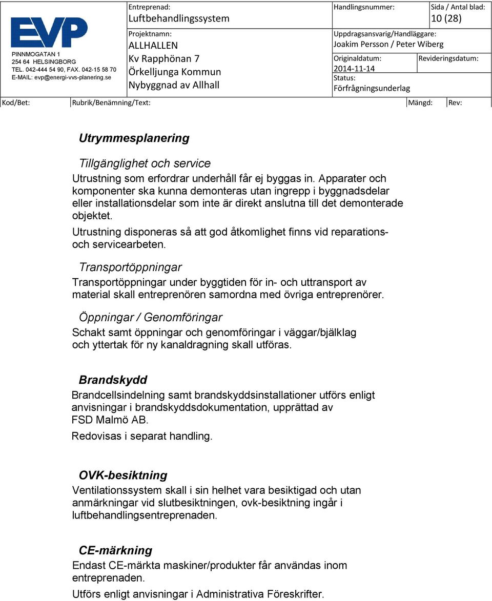 Utrustning disponeras så att god åtkomlighet finns vid reparationsoch servicearbeten.