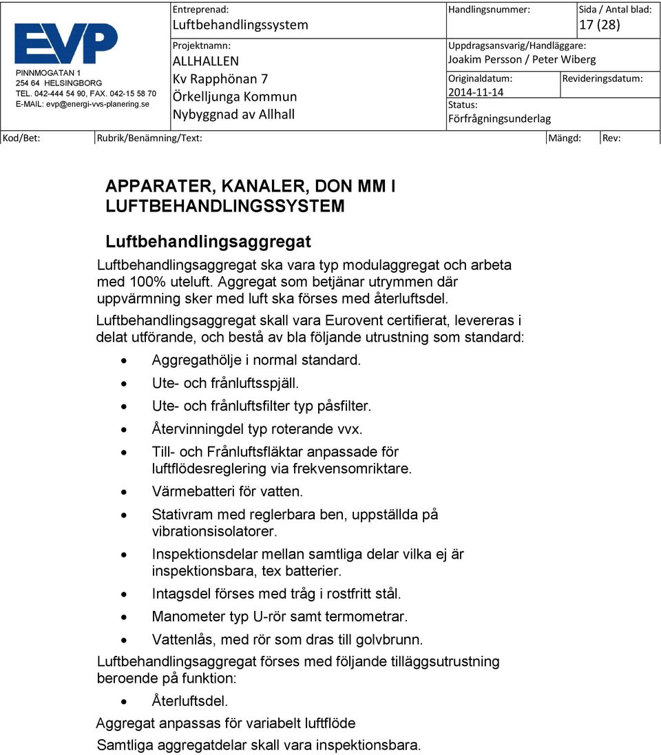 Luftbehandlingsaggregat skall vara Eurovent certifierat, levereras i delat utförande, och bestå av bla följande utrustning som standard: Aggregathölje i normal standard. Ute- och frånluftsspjäll.