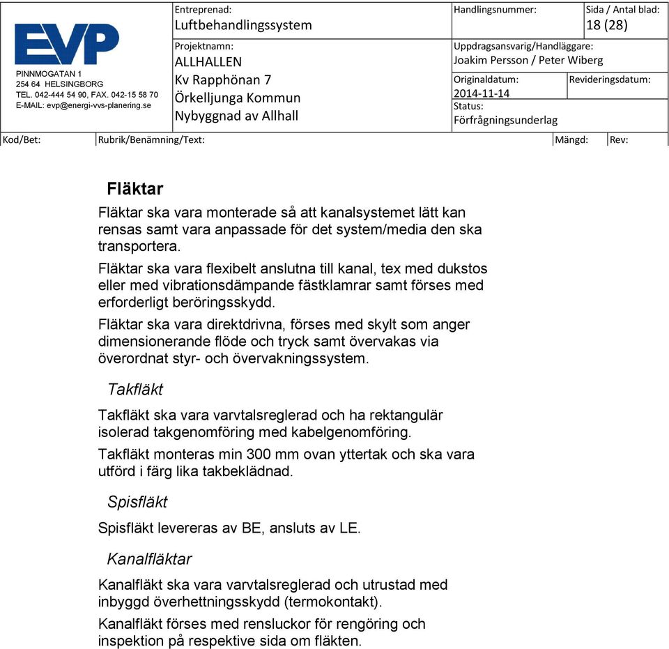 Fläktar ska vara direktdrivna, förses med skylt som anger dimensionerande flöde och tryck samt övervakas via överordnat styr- och övervakningssystem.