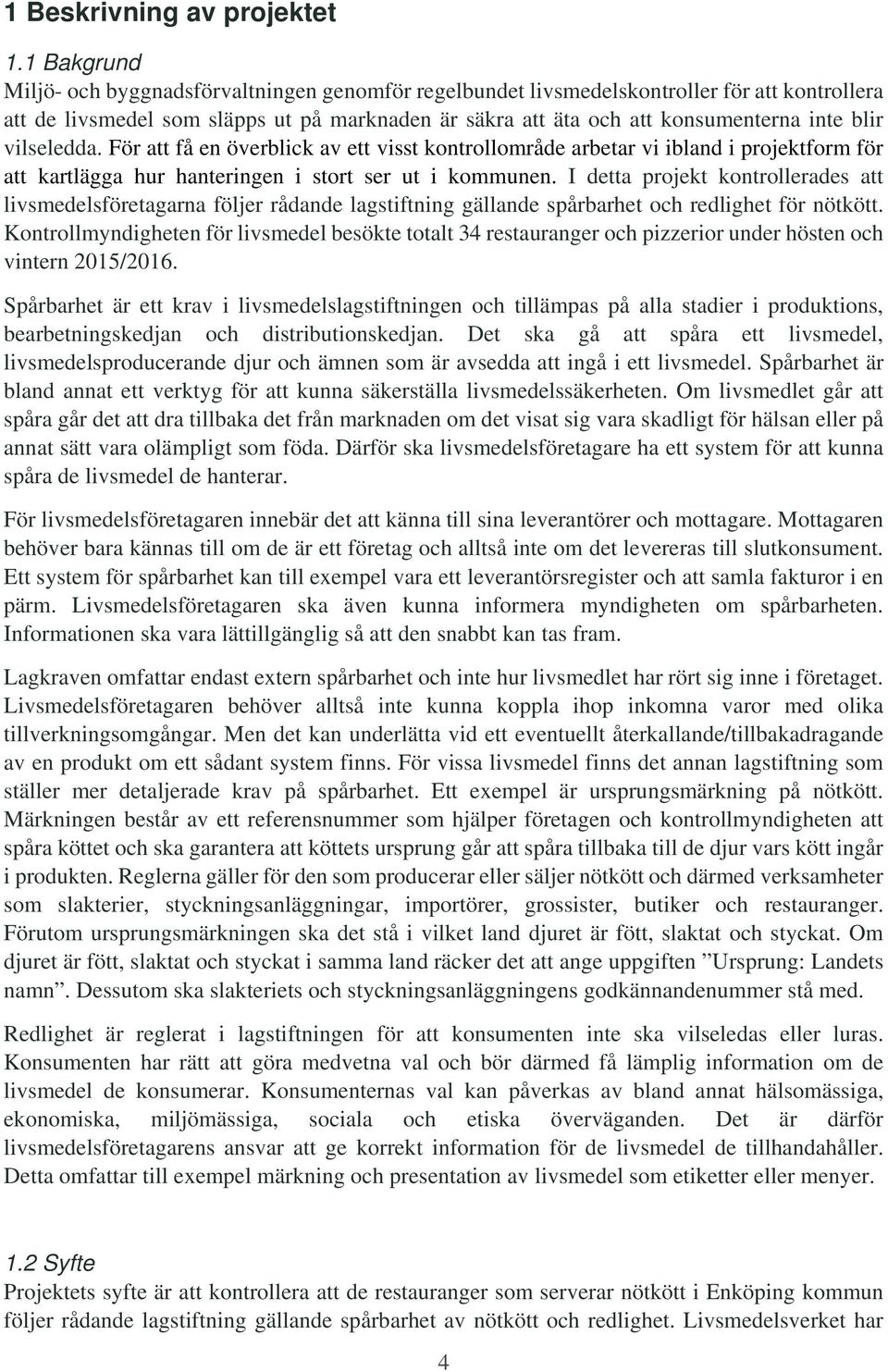 vilseledda. För att få en överblick av ett visst kontrollområde arbetar vi ibland i projektform för att kartlägga hur hanteringen i stort ser ut i kommunen.