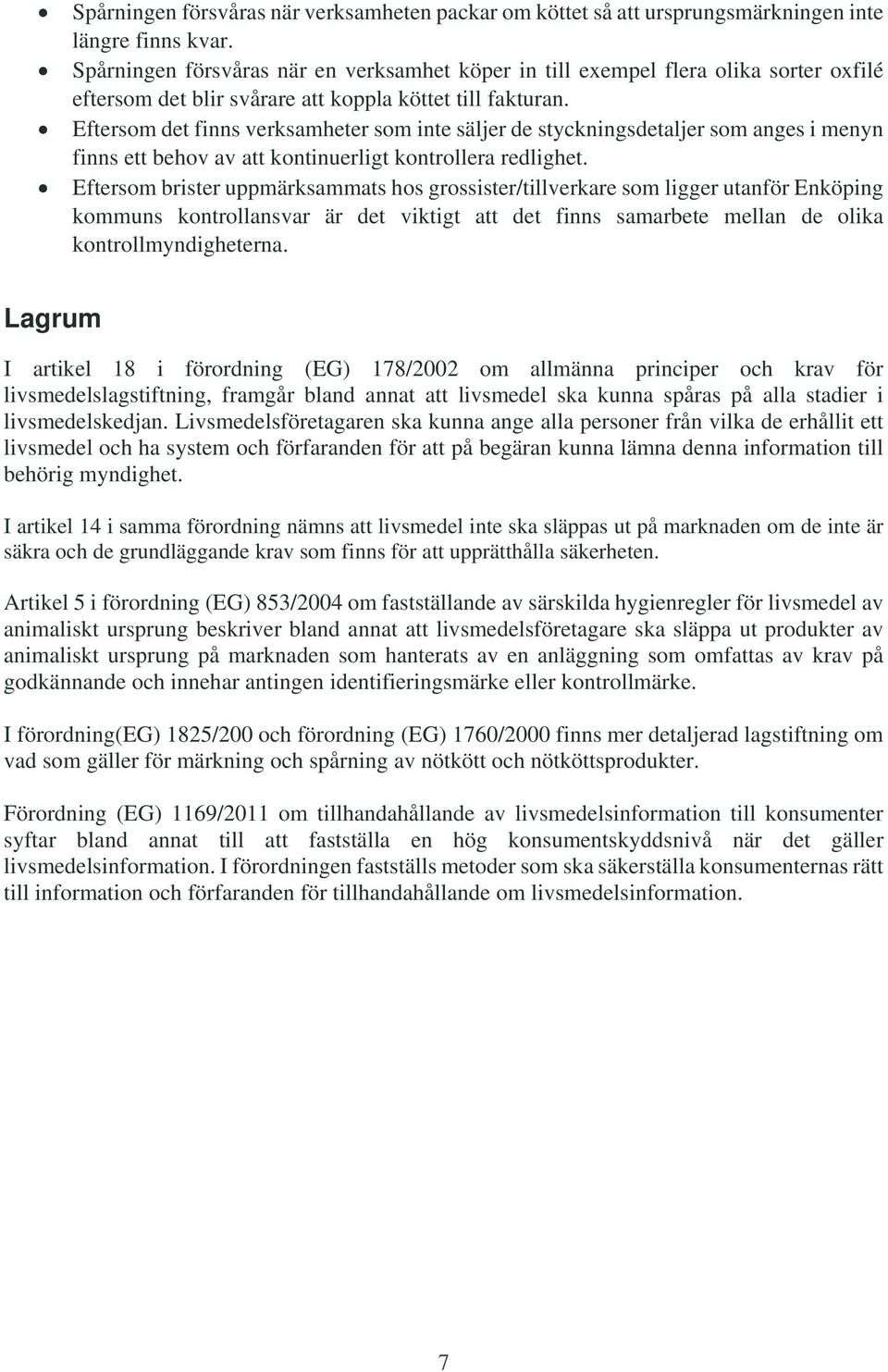 Eftersom det finns verksamheter som inte säljer de styckningsdetaljer som anges i menyn finns ett behov av att kontinuerligt kontrollera redlighet.