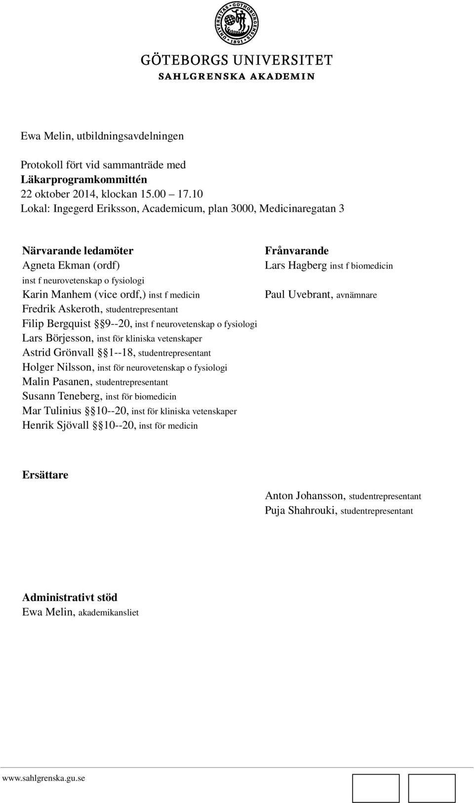 Askeroth, studentrepresentant Filip Bergquist 9--20, inst f neurovetenskap o fysiologi Lars Börjesson, inst för kliniska vetenskaper Astrid Grönvall 1--18, studentrepresentant Holger Nilsson, inst