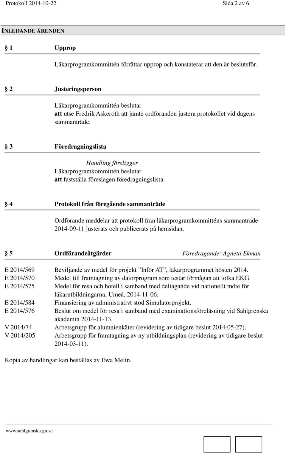 3 Föredragningslista Läkarprogramkommittén beslutar att fastställa föreslagen föredragningslista.