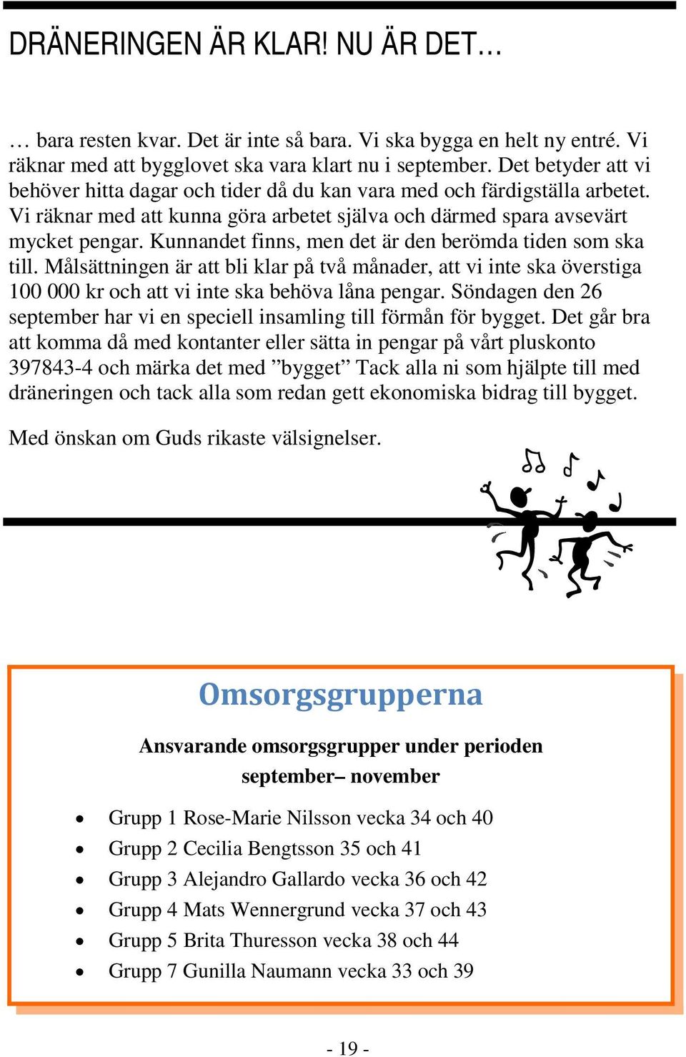 Kunnandet finns, men det är den berömda tiden som ska till. Målsättningen är att bli klar på två månader, att vi inte ska överstiga 100 000 kr och att vi inte ska behöva låna pengar.