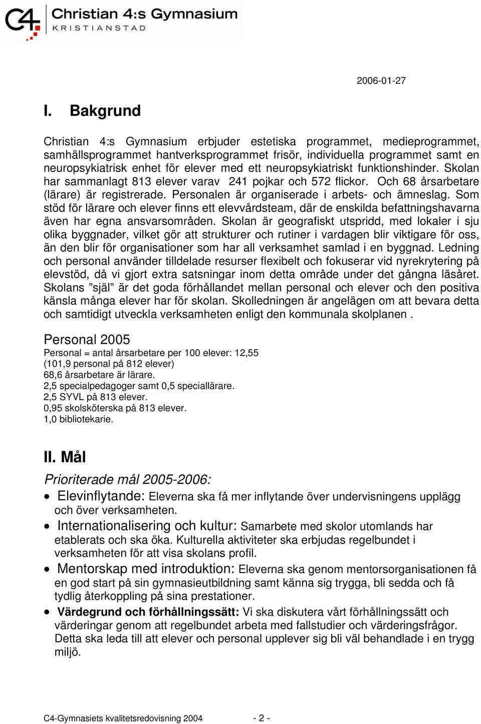 ett neuropsykiatriskt funktionshinder. Skolan har sammanlagt 813 elever varav 241 pojkar och 572 flickor. Och 68 årsarbetare (lärare) är registrerade.