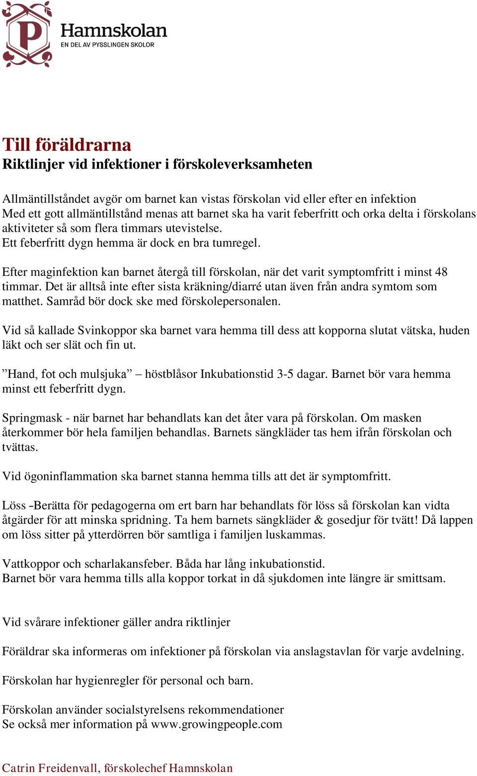 Efter maginfektion kan barnet återgå till förskolan, när det varit symptomfritt i minst 48 timmar. Det är alltså inte efter sista kräkning/diarré utan även från andra symtom som matthet.