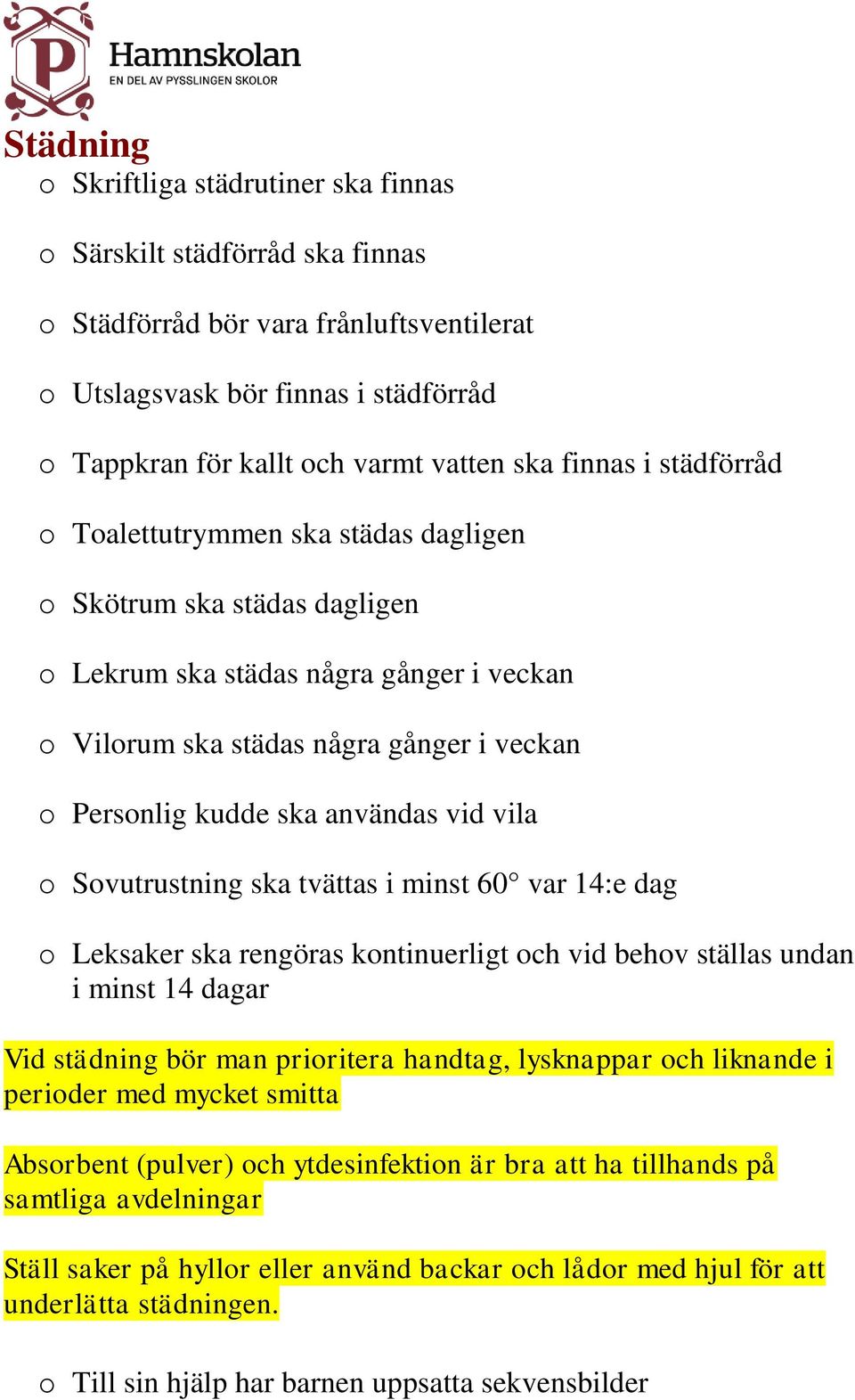 användas vid vila o Sovutrustning ska tvättas i minst 60 var 14:e dag o Leksaker ska rengöras kontinuerligt och vid behov ställas undan i minst 14 dagar Vid städning bör man prioritera handtag,