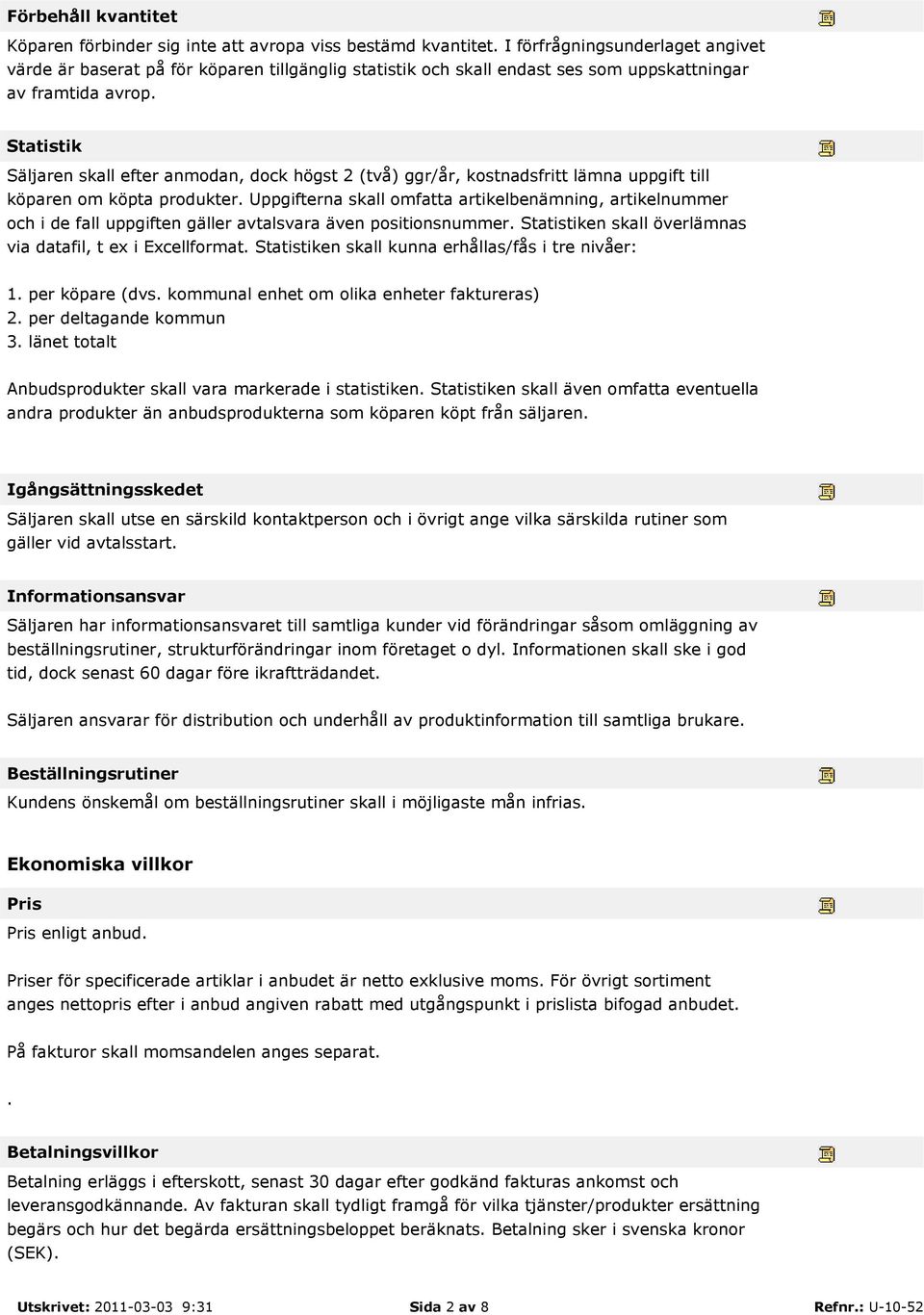 Statistik Säljaren skall efter anmodan, dock högst 2 (två) ggr/år, kostnadsfritt lämna uppgift till köparen om köpta produkter.