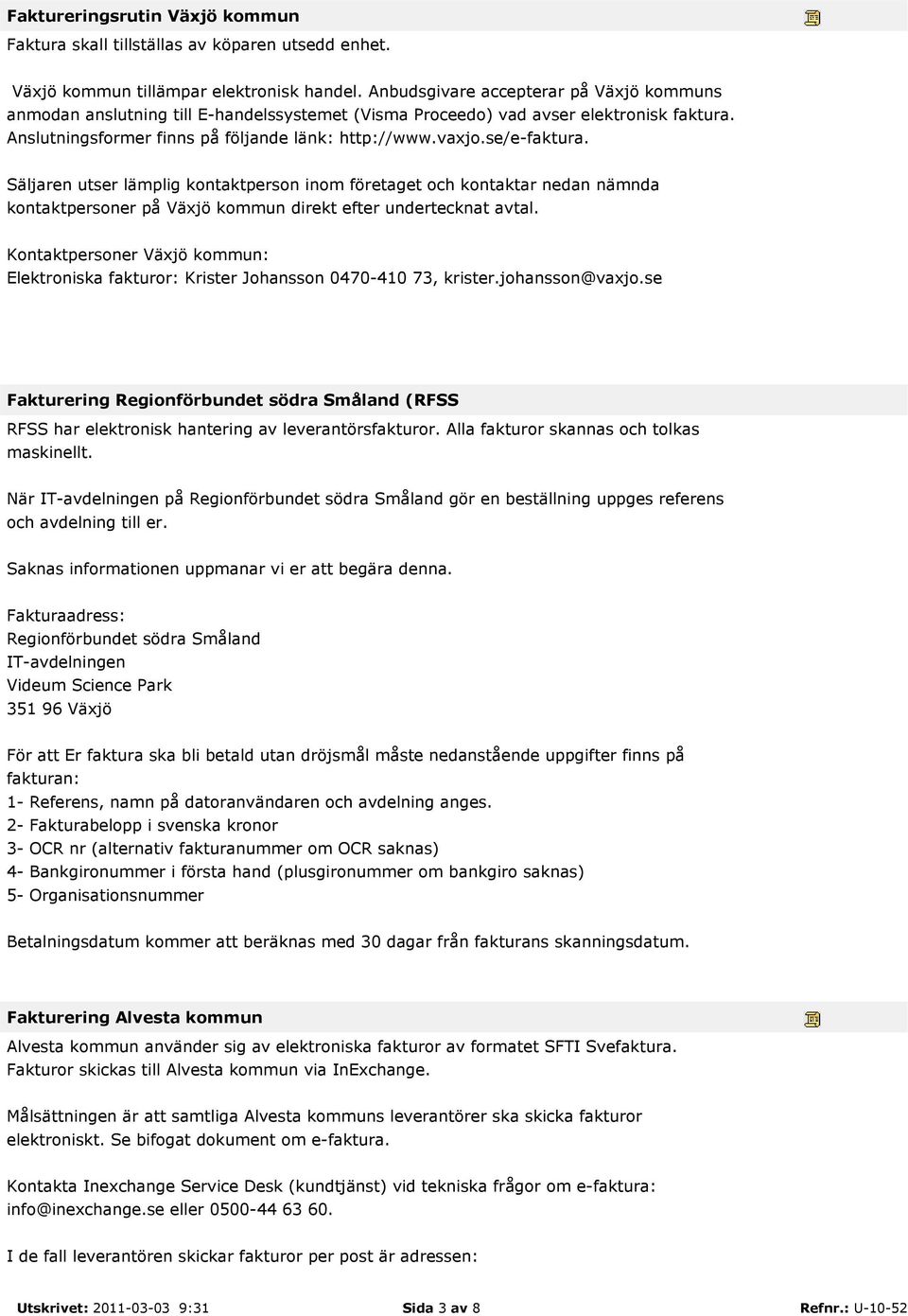 se/e-faktura. Säljaren utser lämplig kontaktperson inom företaget och kontaktar nedan nämnda kontaktpersoner på Växjö kommun direkt efter undertecknat avtal.