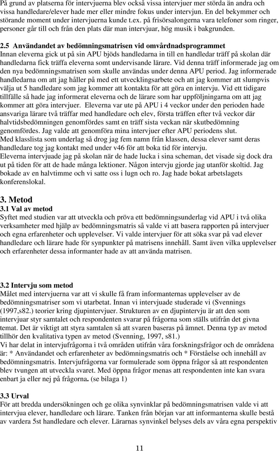 5 Användandet av bedömningsmatrisen vid omvårdnadsprogrammet Innan eleverna gick ut på sin APU bjöds handledarna in till en handledar träff på skolan där handledarna fick träffa eleverna somt