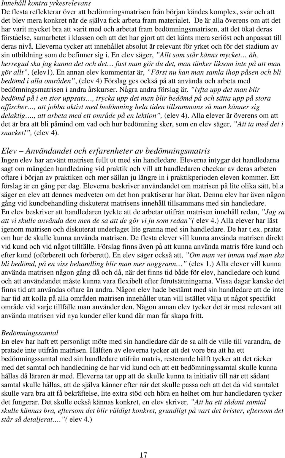 seriöst och anpassat till deras nivå. Eleverna tycker att innehållet absolut är relevant för yrket och för det stadium av sin utbildning som de befinner sig i.