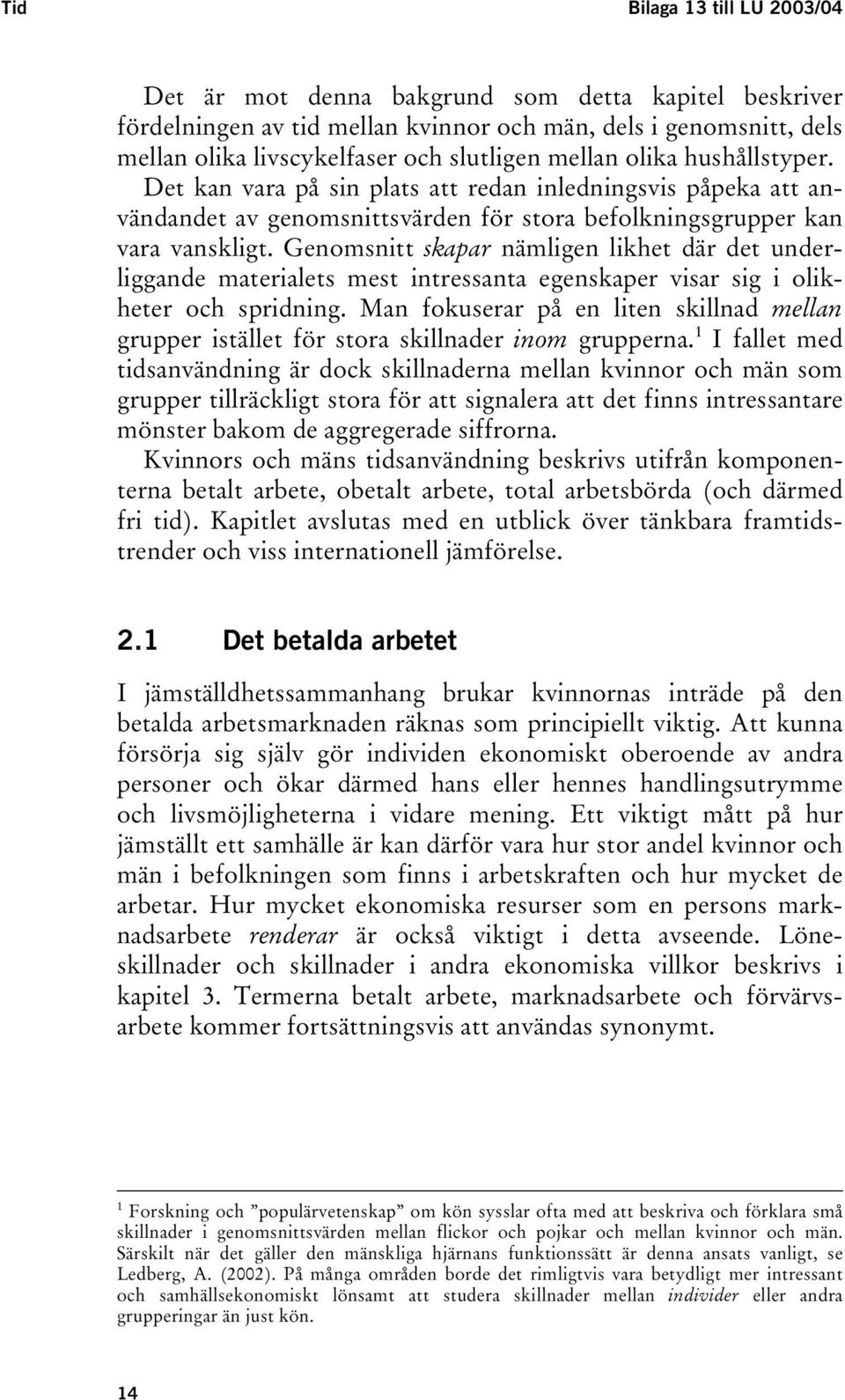 Genomsnitt skapar nämligen likhet där det underliggande materialets mest intressanta egenskaper visar sig i olikheter och spridning.