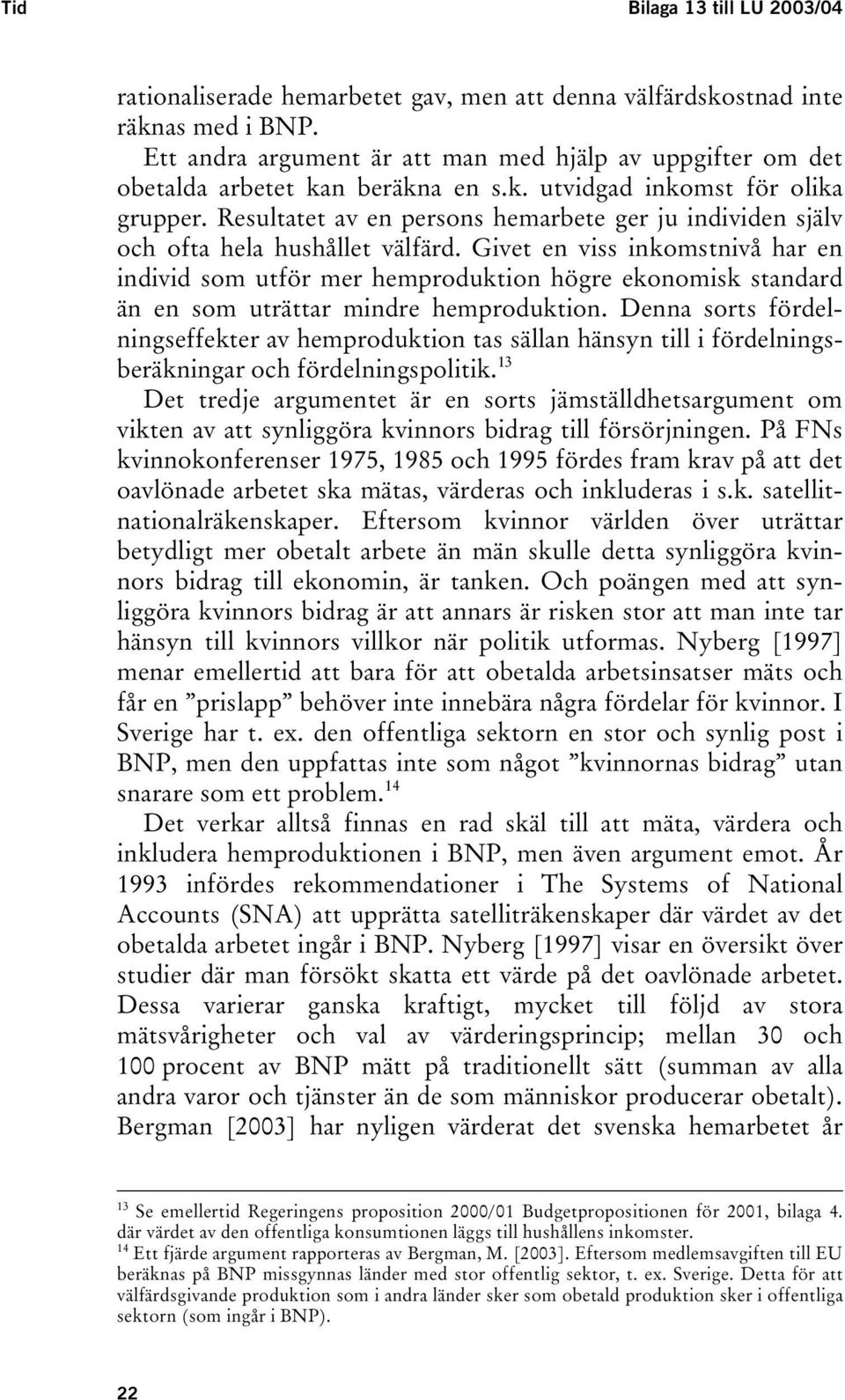 Resultatet av en persons hemarbete ger ju individen själv och ofta hela hushållet välfärd.