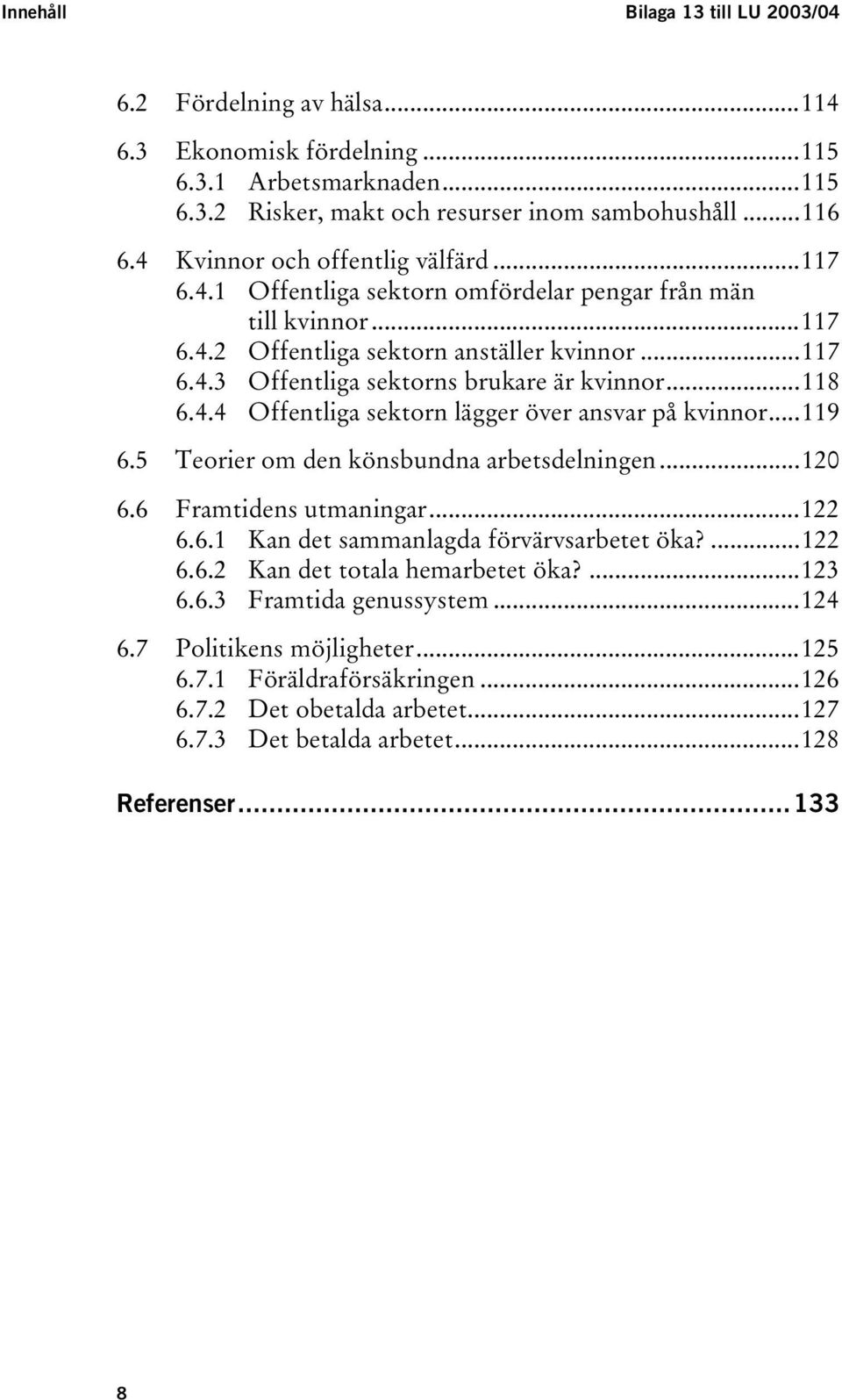 ..118 6.4.4 Offentliga sektorn lägger över ansvar på kvinnor...119 6.5 Teorier om den könsbundna arbetsdelningen...120 6.6 Framtidens utmaningar...122 6.6.1 Kan det sammanlagda förvärvsarbetet öka?