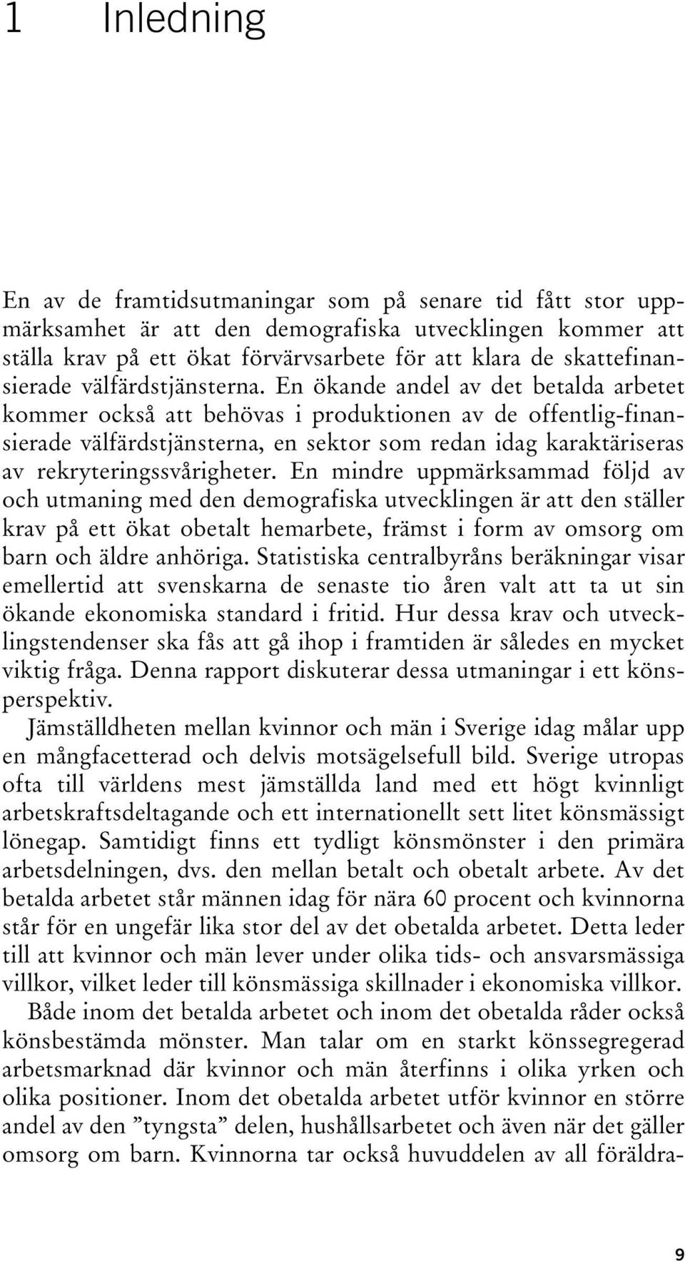 En ökande andel av det betalda arbetet kommer också att behövas i produktionen av de offentlig-finansierade välfärdstjänsterna, en sektor som redan idag karaktäriseras av rekryteringssvårigheter.