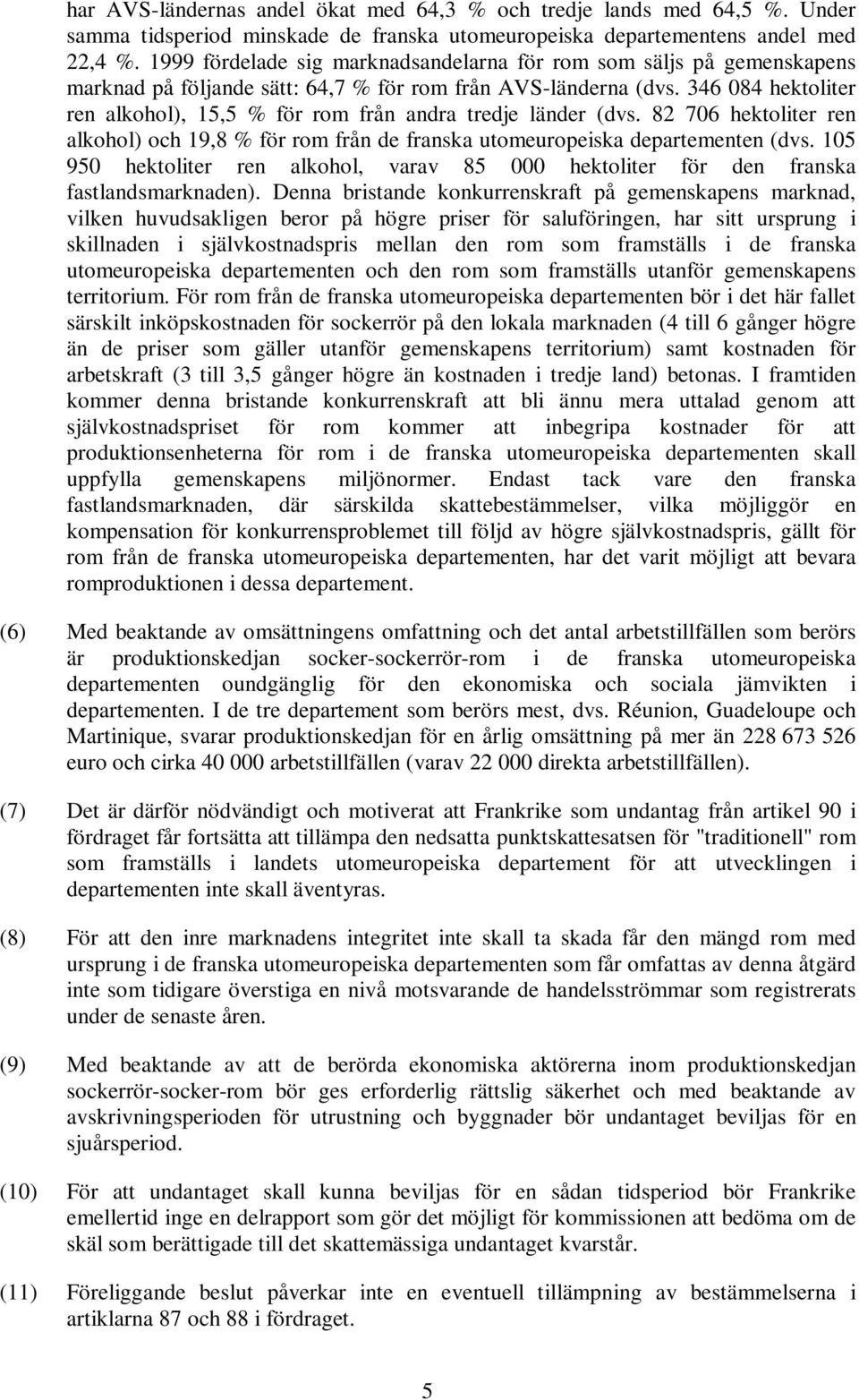 346 084 hektoliter ren alkohol), 15,5 % för rom från andra tredje länder (dvs. 82 706 hektoliter ren alkohol) och 19,8 % för rom från de franska utomeuropeiska departementen (dvs.