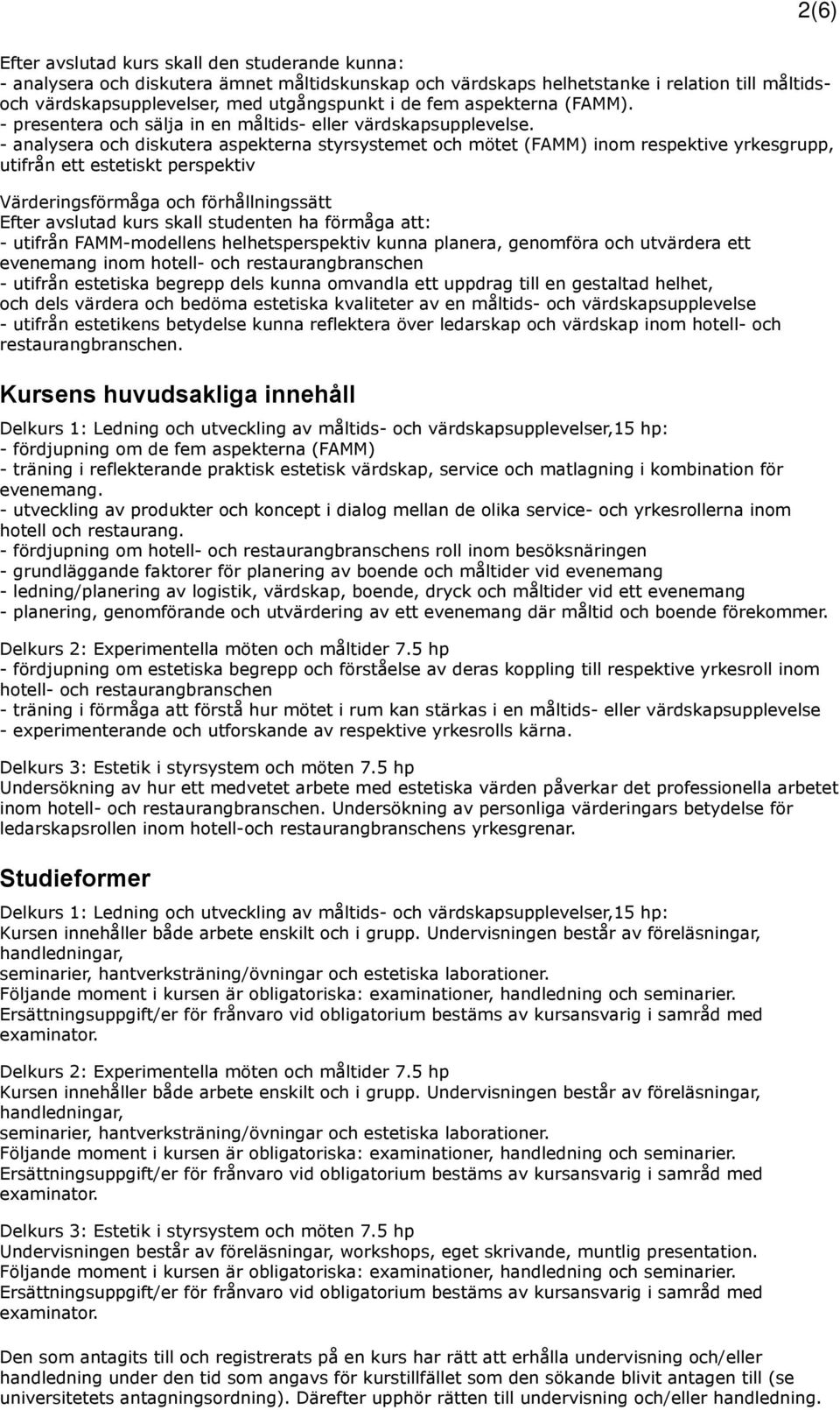 - analysera och diskutera aspekterna styrsystemet och mötet (FAMM) inom respektive yrkesgrupp, utifrån ett estetiskt perspektiv Värderingsförmåga och förhållningssätt Efter avslutad kurs skall