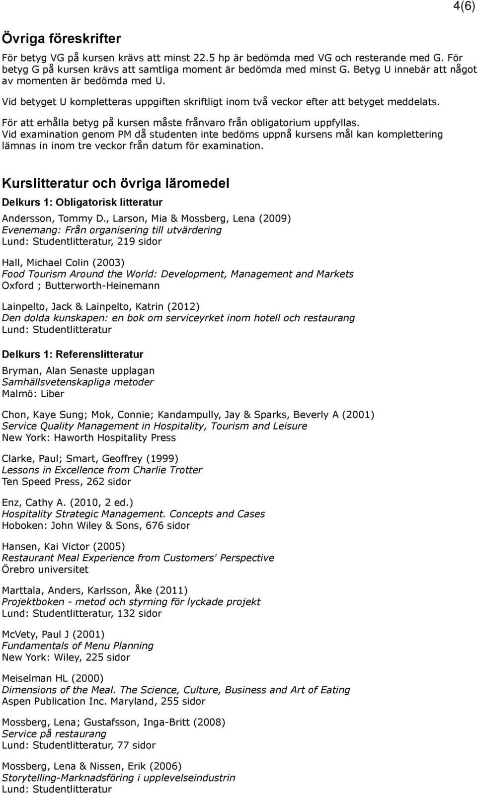 För att erhålla betyg på kursen måste frånvaro från obligatorium uppfyllas.