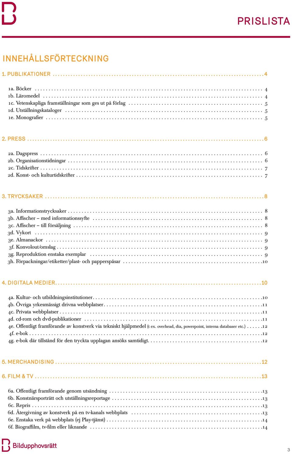 Affischer med informationssyfte... 8 3c. Affischer till försäljning... 8 3d. Vykort... 9 3e. Almanackor... 9 3f. Konvolout/omslag........................................................................... 9 3g.