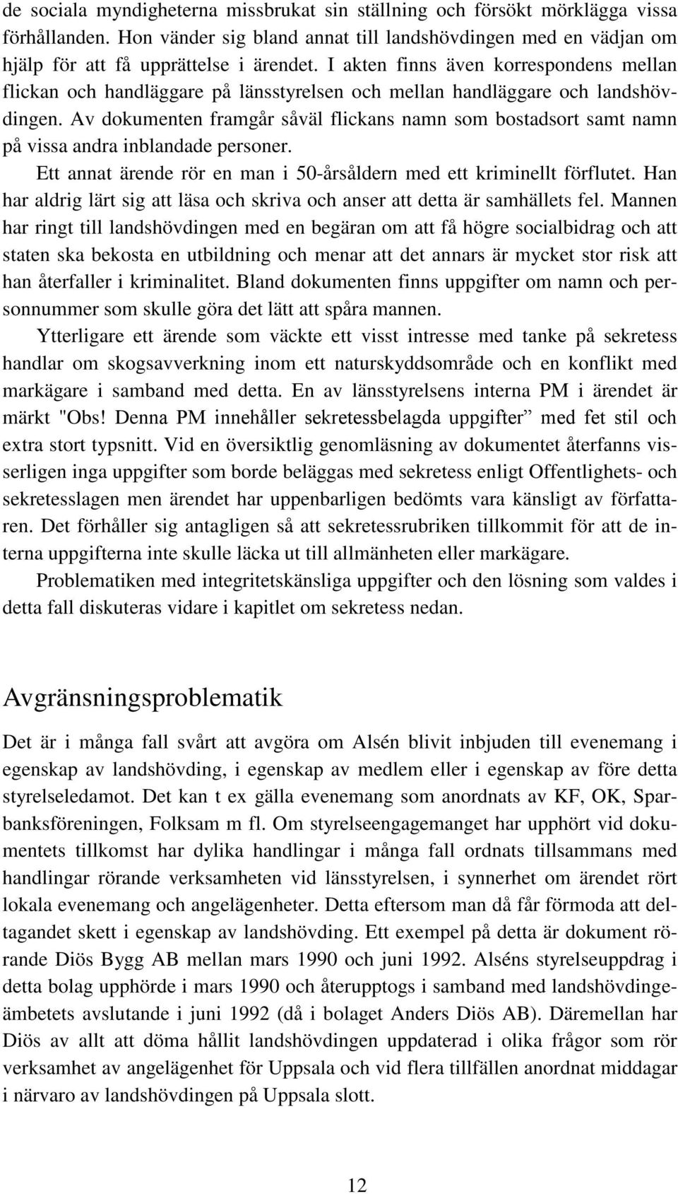 Av dokumenten framgår såväl flickans namn som bostadsort samt namn på vissa andra inblandade personer. Ett annat ärende rör en man i 50-årsåldern med ett kriminellt förflutet.