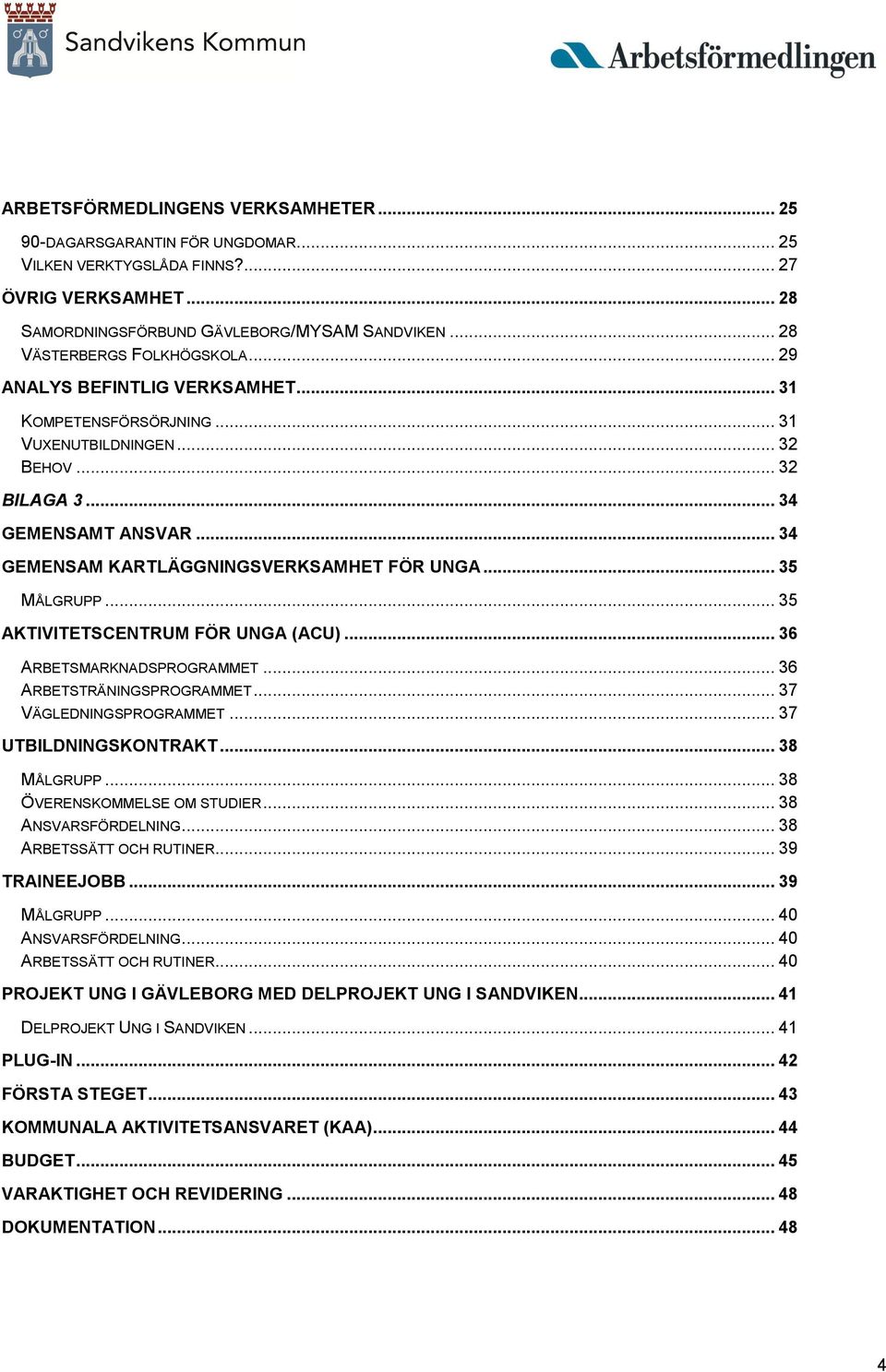 .. 34 GEMENSAM KARTLÄGGNINGSVERKSAMHET FÖR UNGA... 35 MÅLGRUPP... 35 AKTIVITETSCENTRUM FÖR UNGA (ACU)... 36 ARBETSMARKNADSPROGRAMMET... 36 ARBETSTRÄNINGSPROGRAMMET... 37 VÄGLEDNINGSPROGRAMMET.