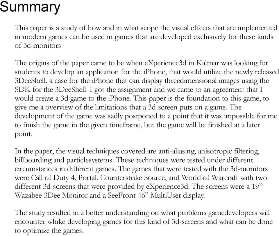 that can display threedimensional images using the SDK for the 3DeeShell. I got the assignment and we came to an agreement that I would create a 3d game to the iphone.