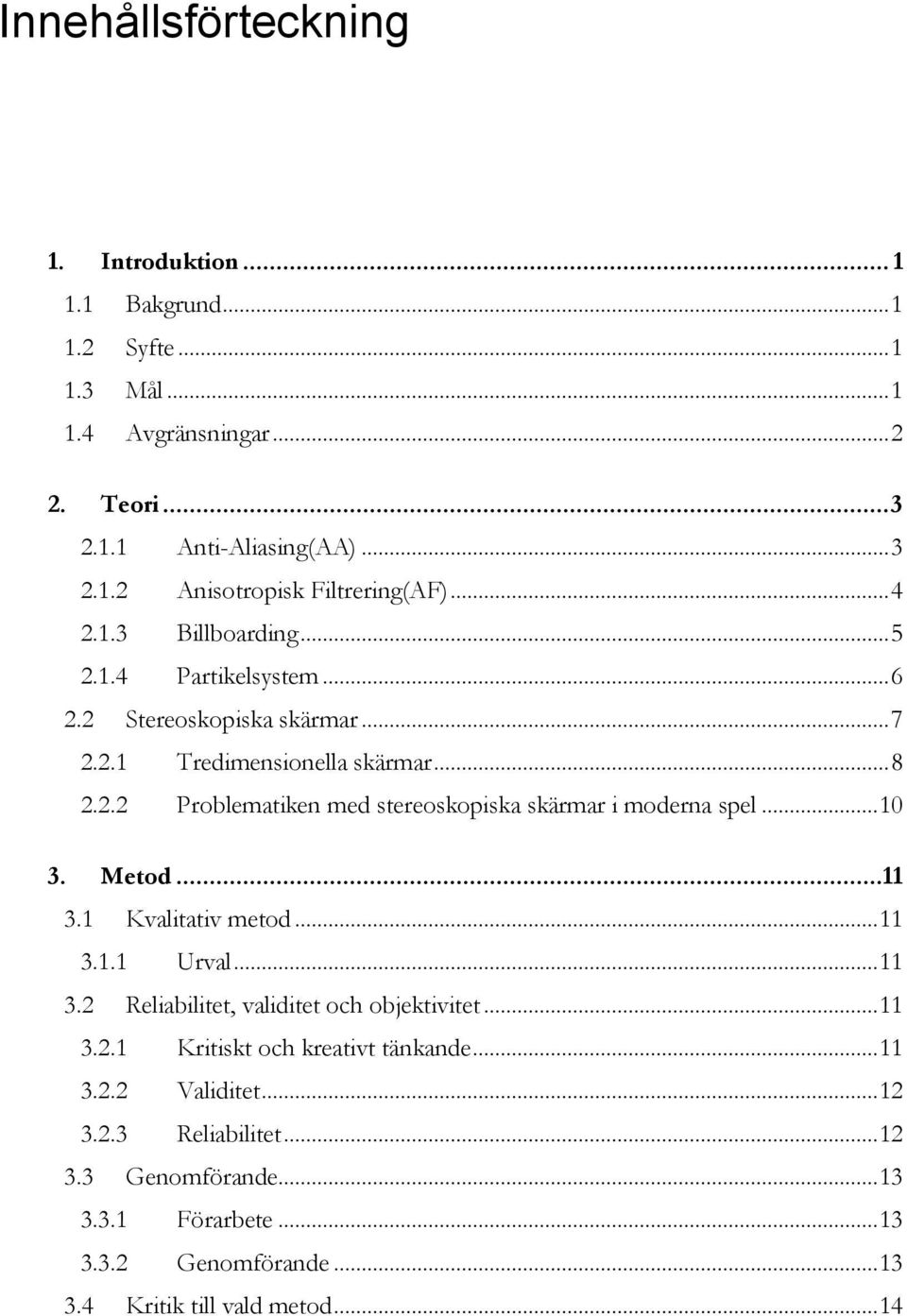 .. 10 3. Metod...11 3.1 Kvalitativ metod... 11 3.1.1 Urval... 11 3.2 Reliabilitet, validitet och objektivitet... 11 3.2.1 Kritiskt och kreativt tänkande... 11 3.2.2 Validitet.