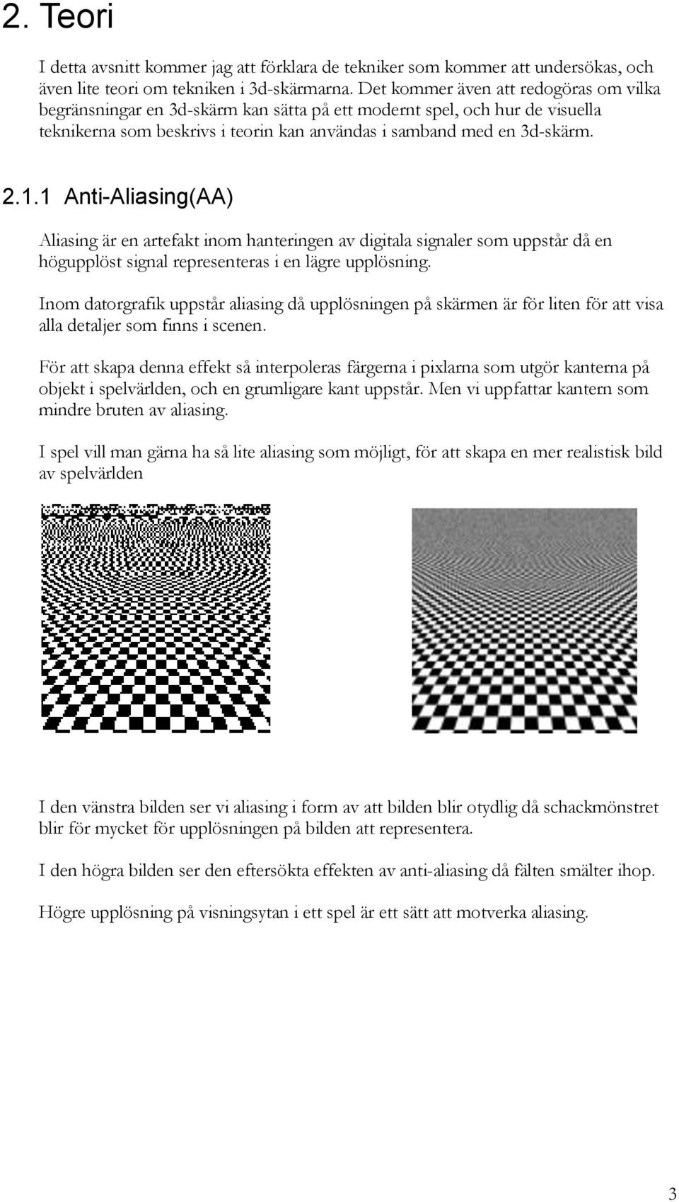 1 Anti-Aliasing(AA) Aliasing är en artefakt inom hanteringen av digitala signaler som uppstår då en högupplöst signal representeras i en lägre upplösning.