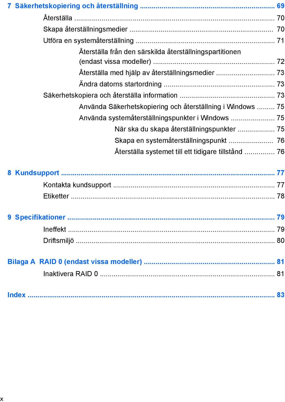 .. 73 Säkerhetskopiera och återställa information... 73 Använda Säkerhetskopiering och återställning i Windows... 75 Använda systemåterställningspunkter i Windows.