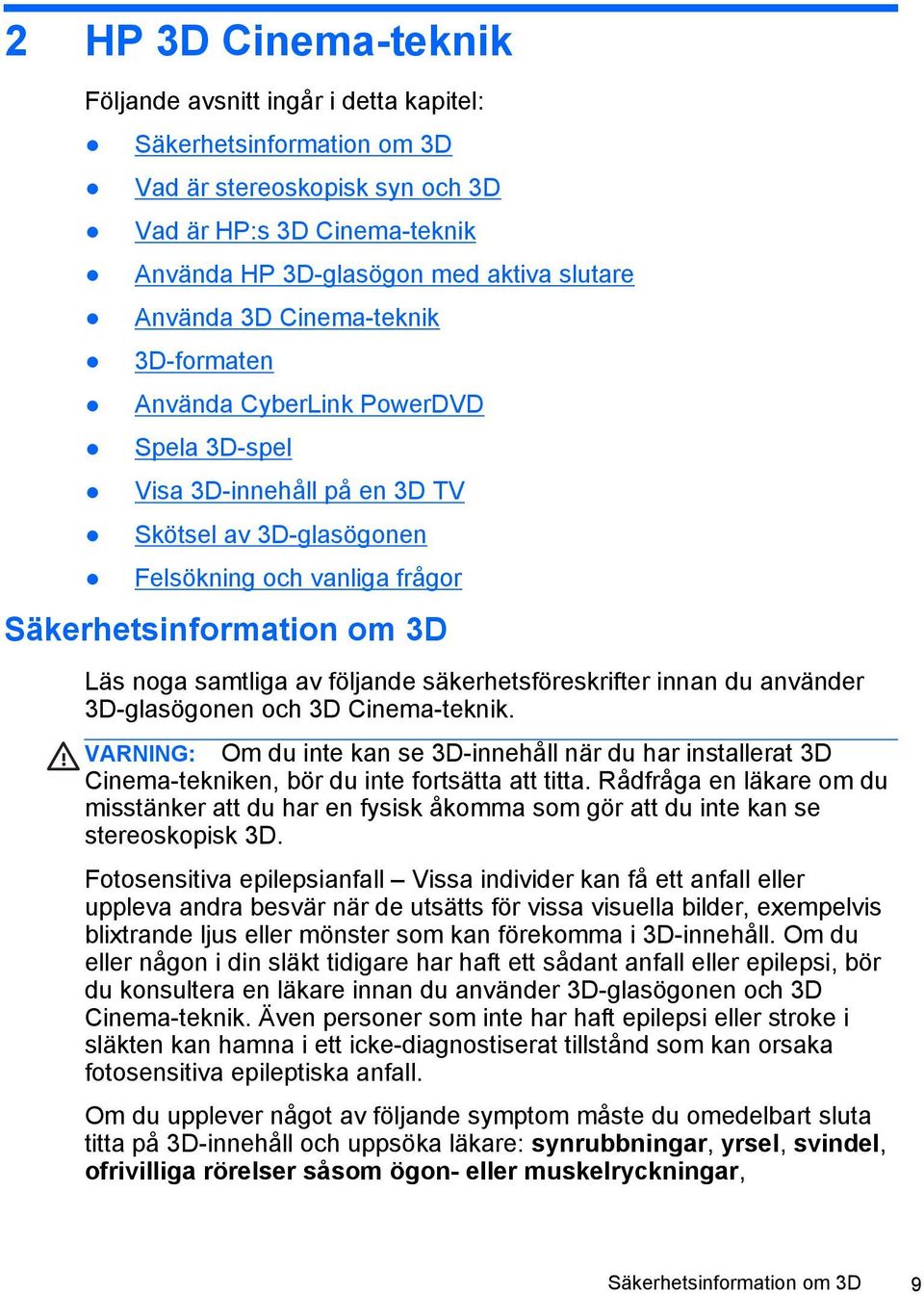 av följande säkerhetsföreskrifter innan du använder 3D-glasögonen och 3D Cinema-teknik.