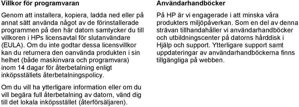 Om du inte godtar dessa licensvillkor kan du returnera den oanvända produkten i sin helhet (både maskinvara och programvara) inom 14 dagar för återbetalning enligt inköpsställets återbetalningspolicy.