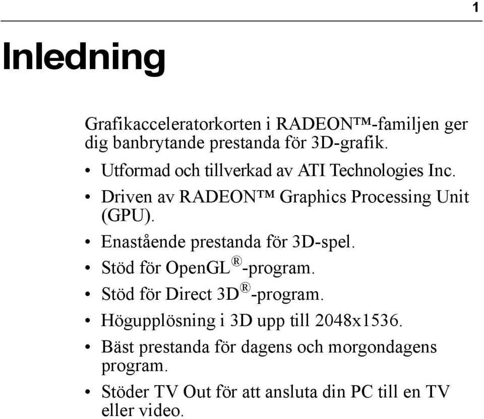 Enastående prestanda för 3D-spel. Stöd för OpenGL -program. Stöd för Direct 3D -program.