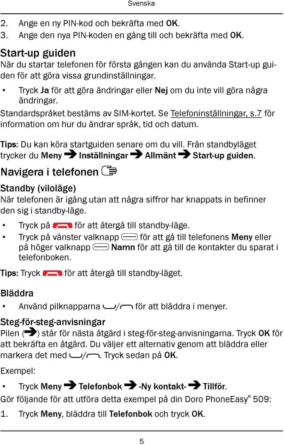 Tryck Ja för att göra ändringar eller Nej om du inte vill göra några ändringar. Standardspråket bestäms av SIM-kortet. Se Telefoninställningar, s.