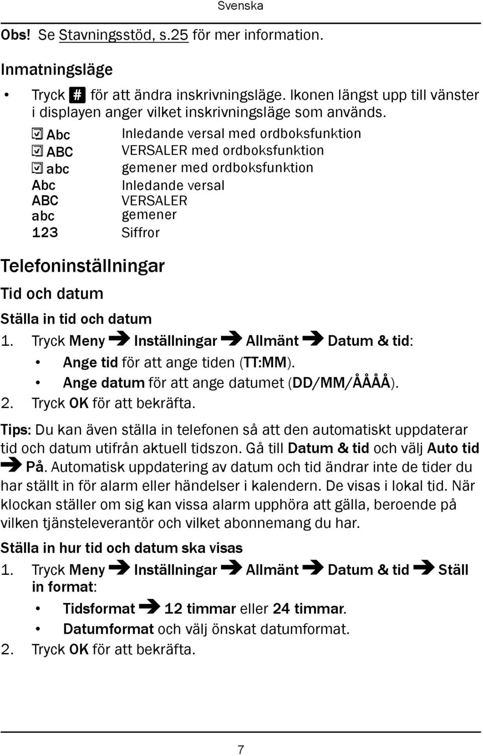 Ställa in tid och datum 1. Tryck Meny Inställningar Allmänt Datum & tid: Ange tid för att ange tiden (TT:MM). Ange datum för att ange datumet (DD/MM/ÅÅÅÅ). 2. Tryck OK för att bekräfta.