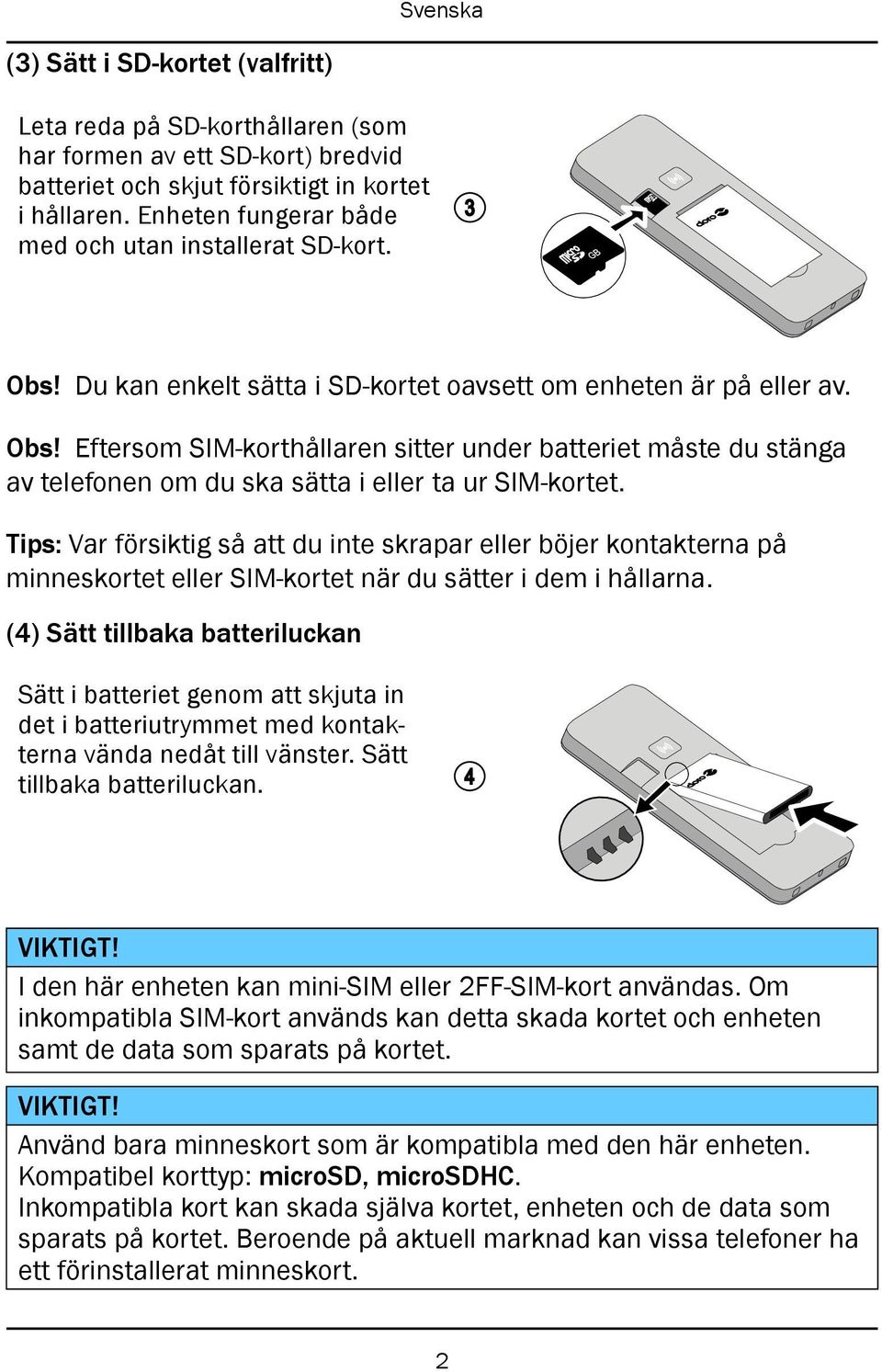 Tips: Var försiktig så att du inte skrapar eller böjer kontakterna på minneskortet eller SIM-kortet när du sätter i dem i hållarna.