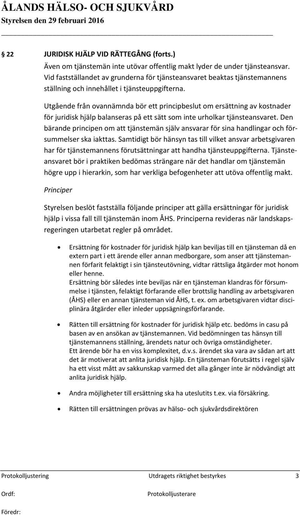 Utgående från ovannämnda bör ett principbeslut om ersättning av kostnader för juridisk hjälp balanseras på ett sätt som inte urholkar tjänsteansvaret.