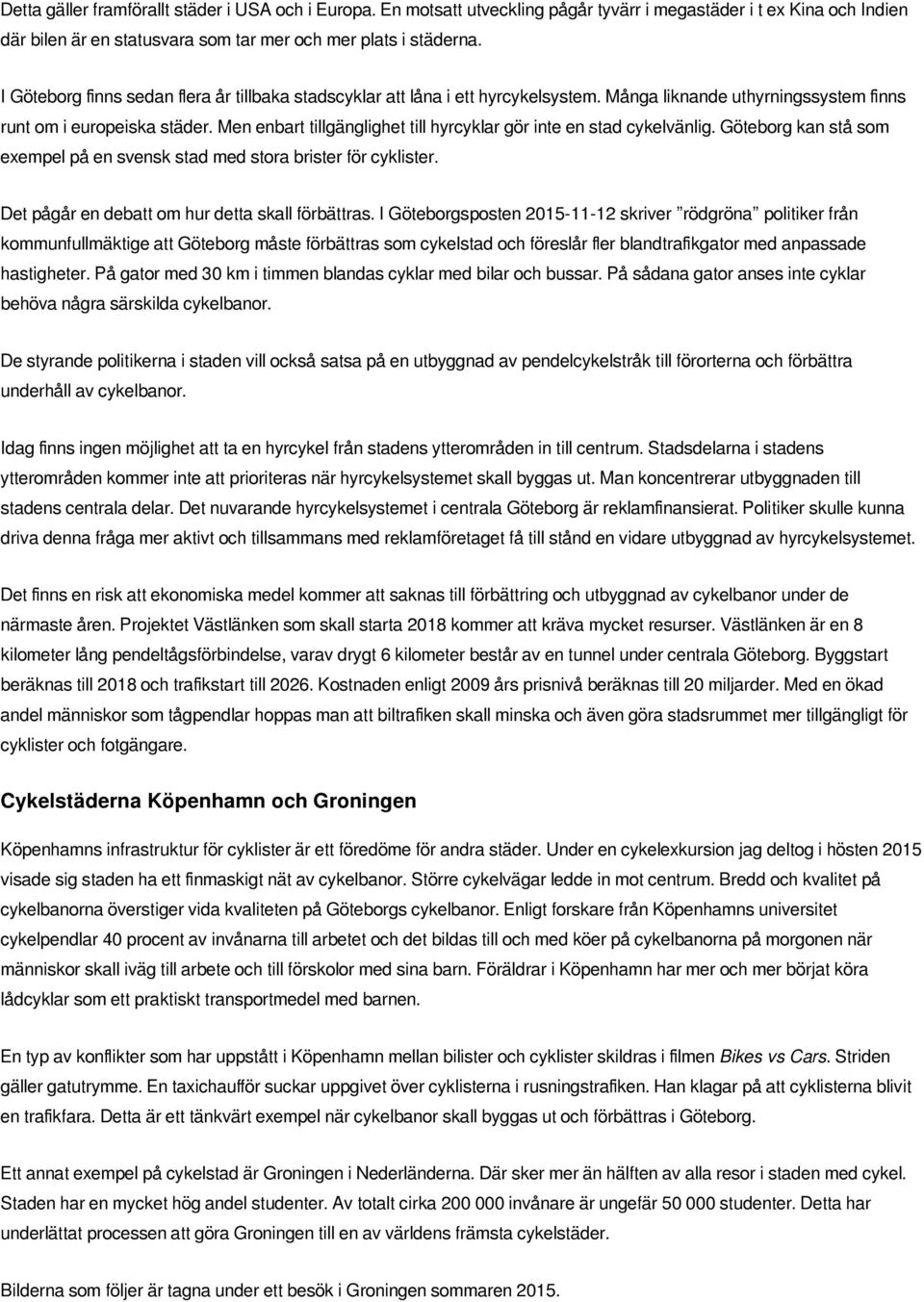 Men enbart tillgänglighet till hyrcyklar gör inte en stad cykelvänlig. Göteborg kan stå som exempel på en svensk stad med stora brister för cyklister.