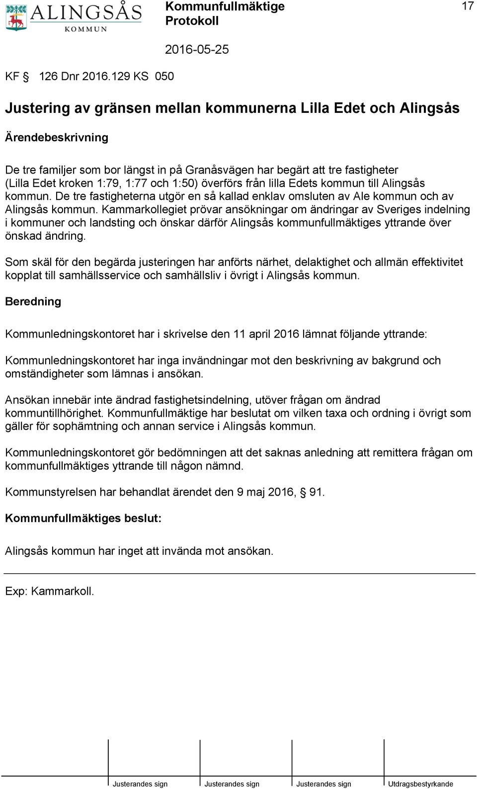 1:77 och 1:50) överförs från lilla Edets kommun till Alingsås kommun. De tre fastigheterna utgör en så kallad enklav omsluten av Ale kommun och av Alingsås kommun.