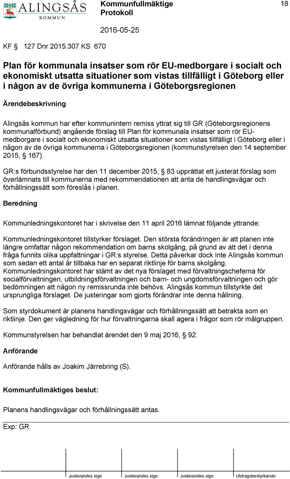 Ärendebeskrivning Alingsås kommun har efter kommunintern remiss yttrat sig till GR (Göteborgsregionens kommunalförbund) angående förslag till Plan för kommunala insatser som rör EUmedborgare i