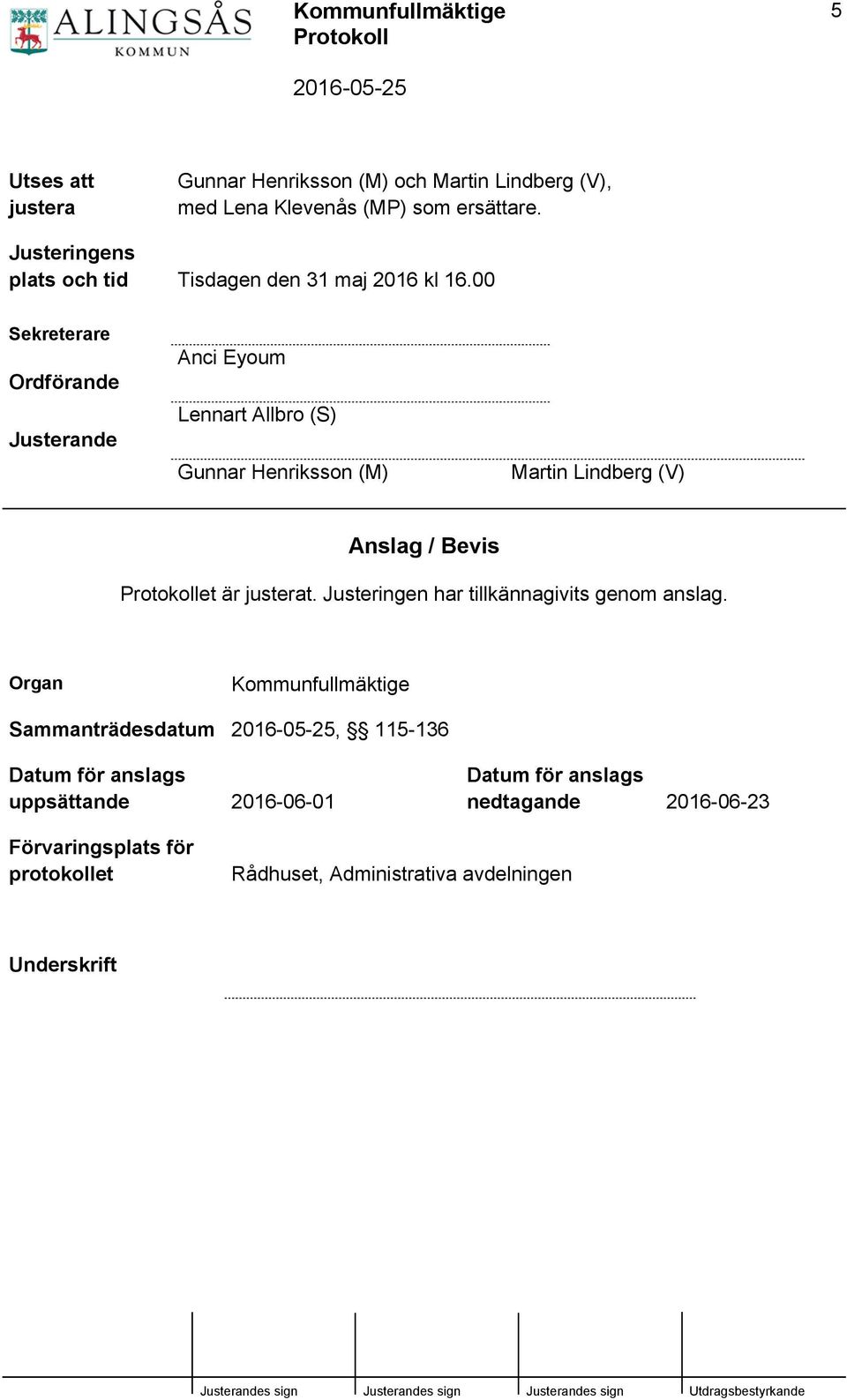 00 Sekreterare Ordförande Justerande Anci Eyoum Lennart Allbro (S) Gunnar Henriksson (M) Martin Lindberg (V) Anslag / Bevis et är justerat.