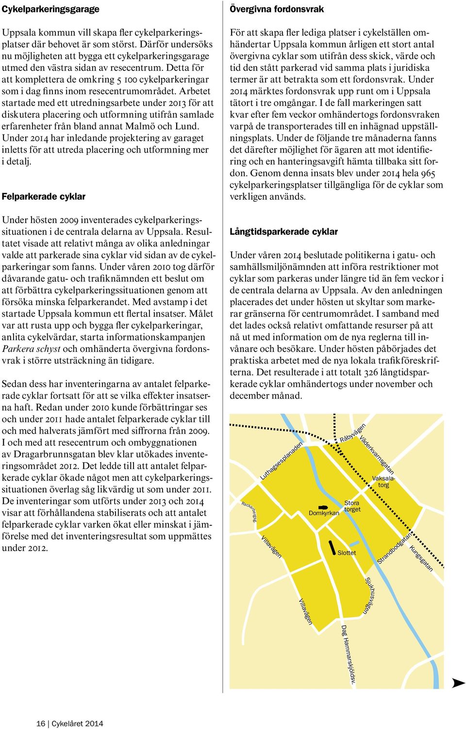 Detta för att komplettera de omkring 5 100 cykelparkeringar som i dag finns inom resecentrumområdet.