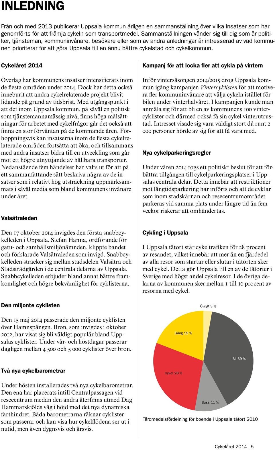 ännu bättre cykelstad och cykelkommun. Cykelåret 2014 Överlag har kommunens insatser intensifierats inom de flesta områden under 2014.